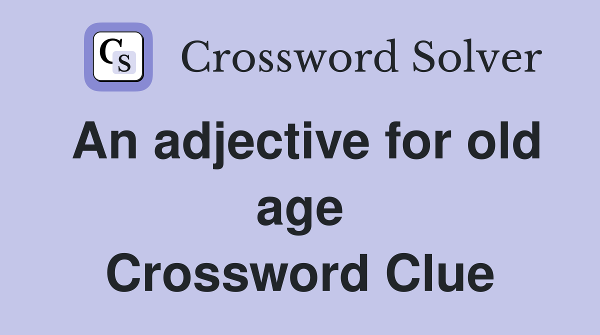 An adjective for old age Crossword Clue