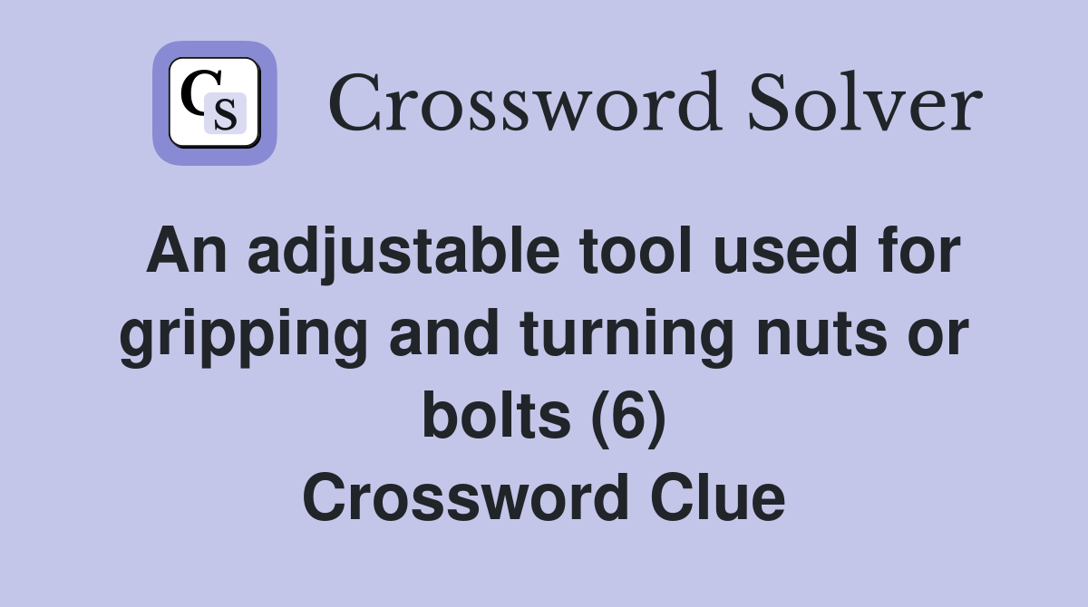 An adjustable tool used for gripping and turning nuts or bolts (6) Crossword Clue