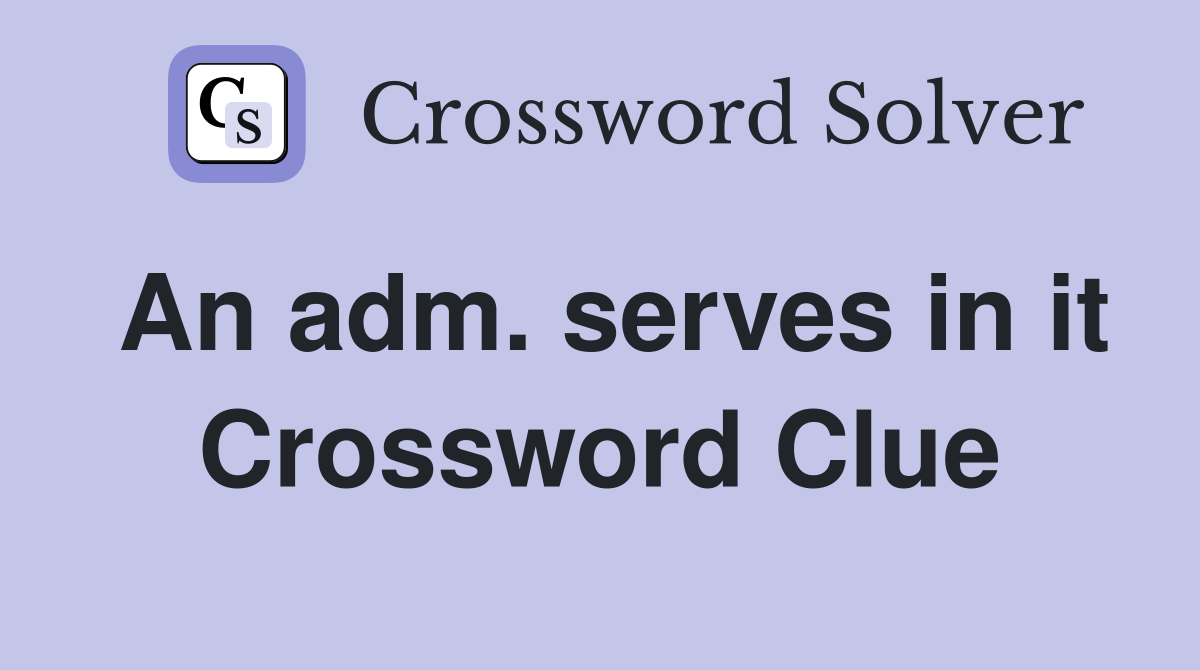 An adm. serves in it Crossword Clue