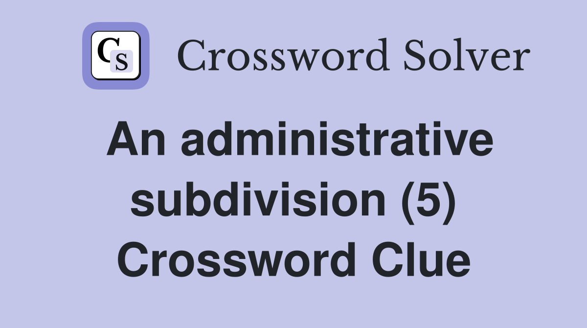 An administrative subdivision (5) Crossword Clue