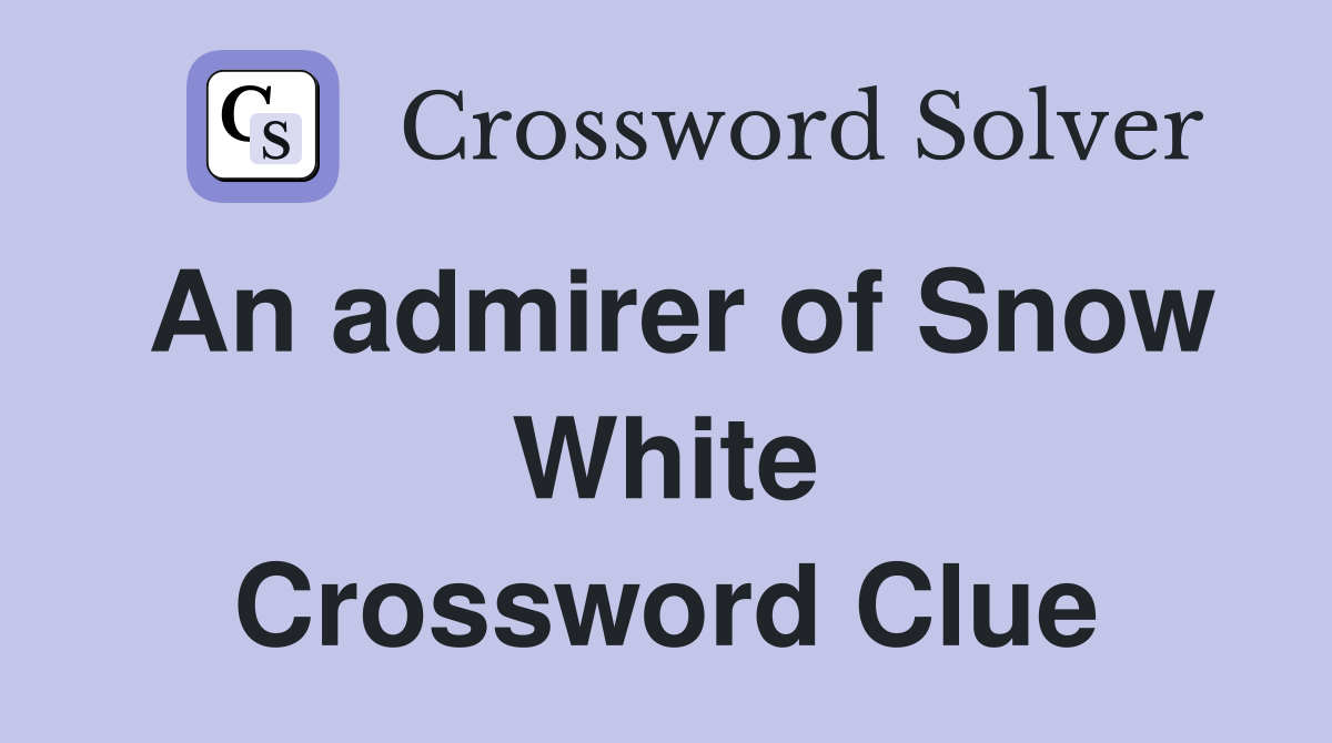An admirer of Snow White Crossword Clue