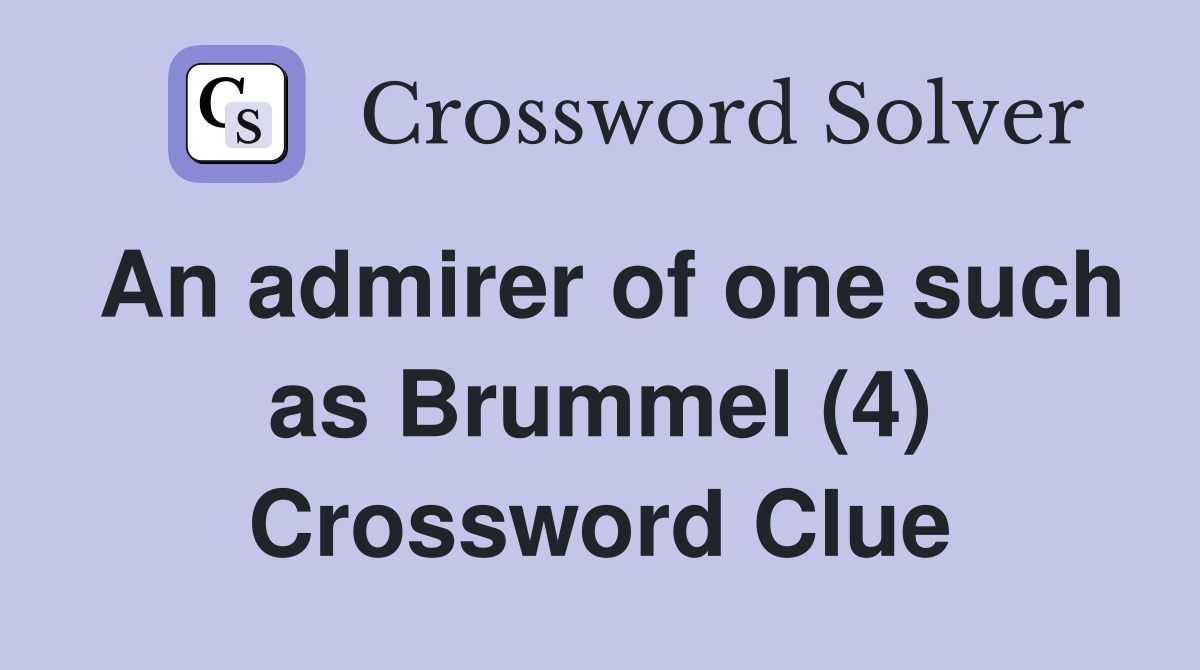 An admirer of one such as Brummel (4) Crossword Clue