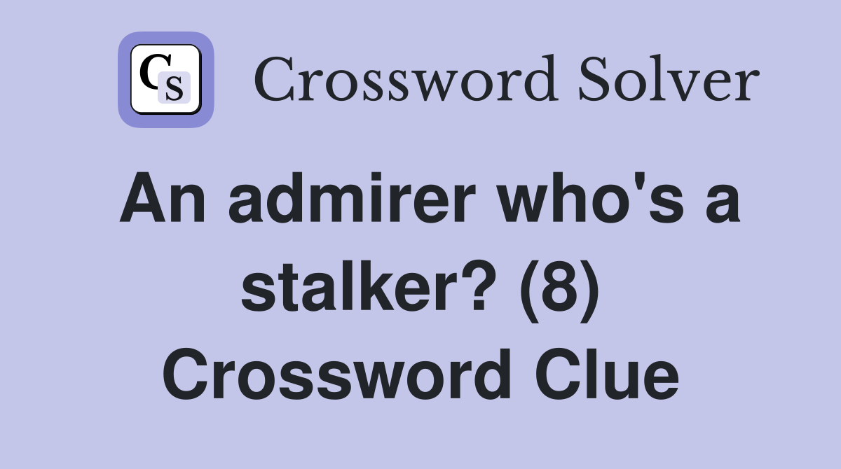 An admirer who's a stalker? (8) Crossword Clue