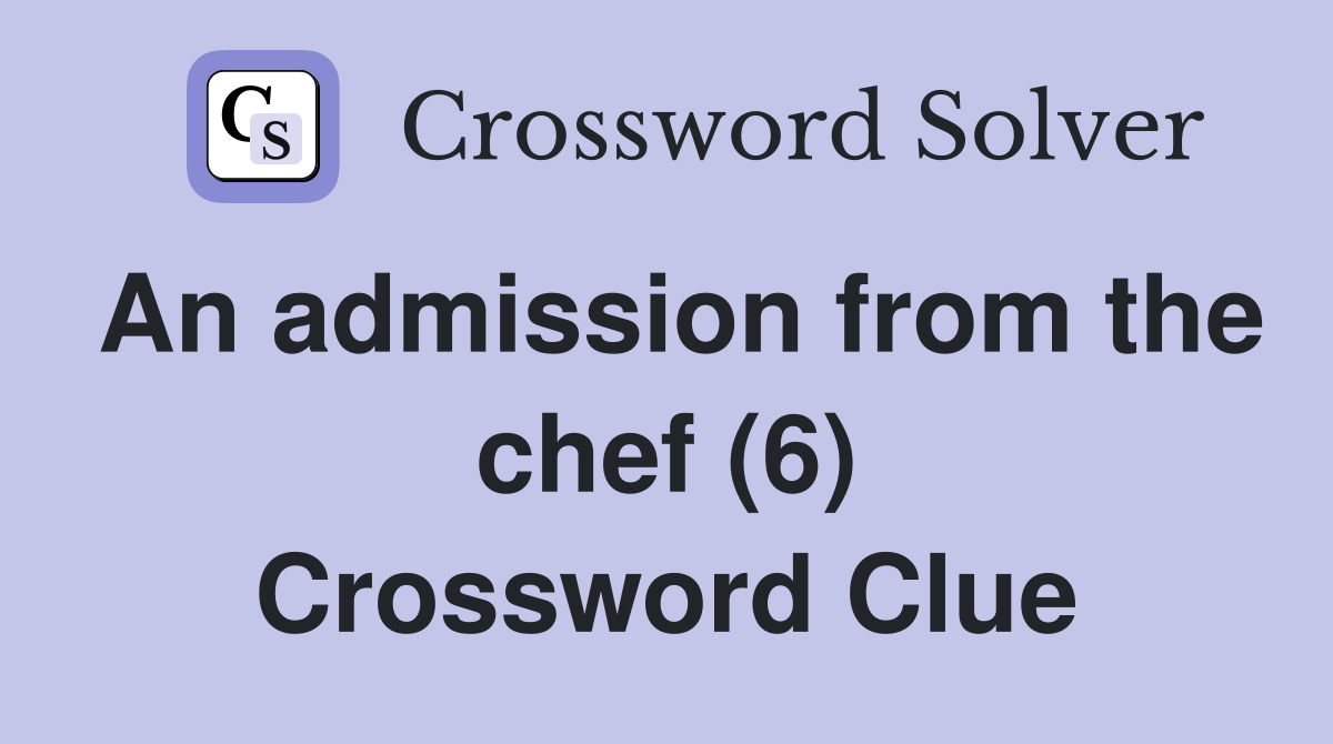 An admission from the chef (6) Crossword Clue