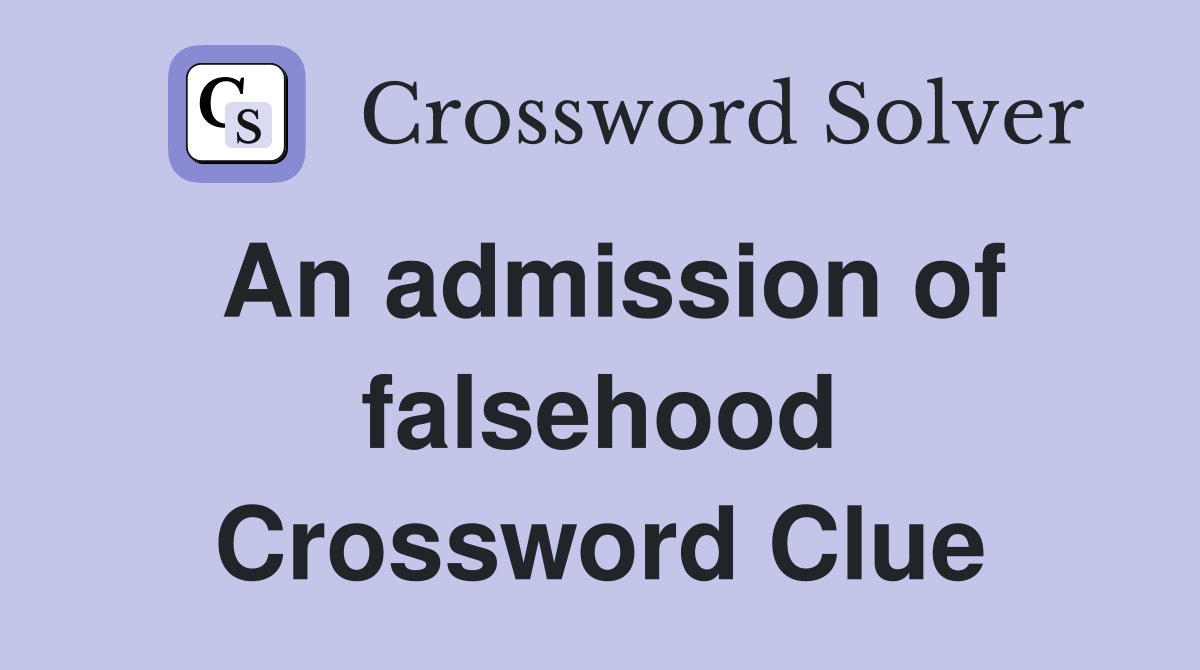 An admission of falsehood Crossword Clue