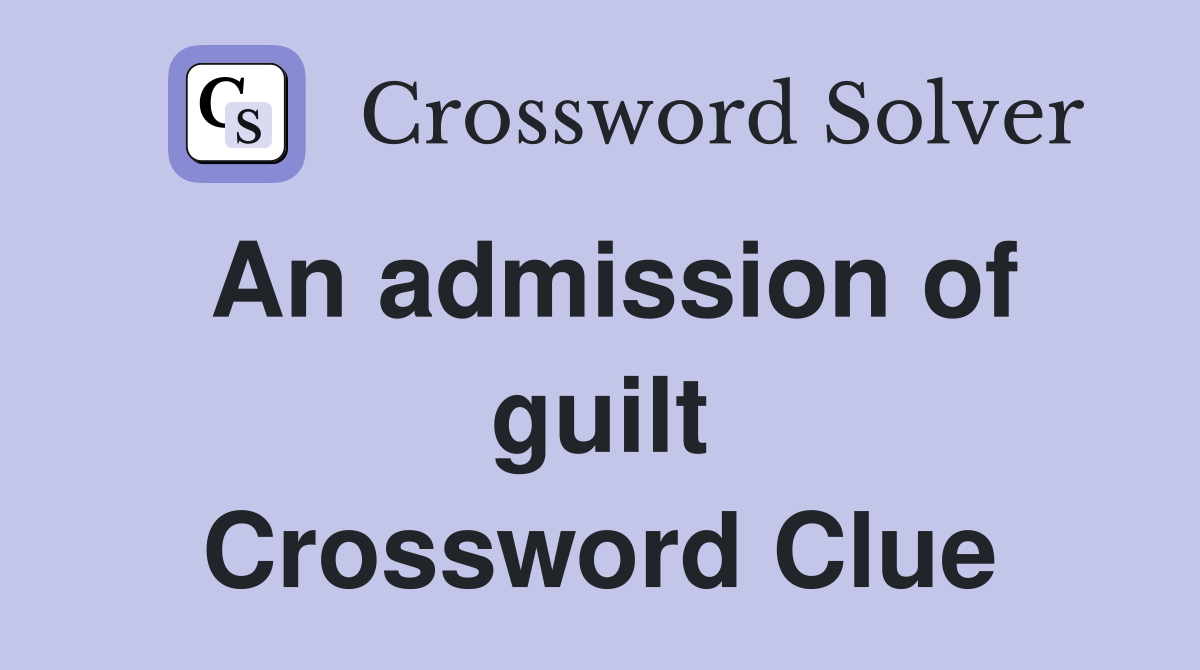 An admission of guilt Crossword Clue