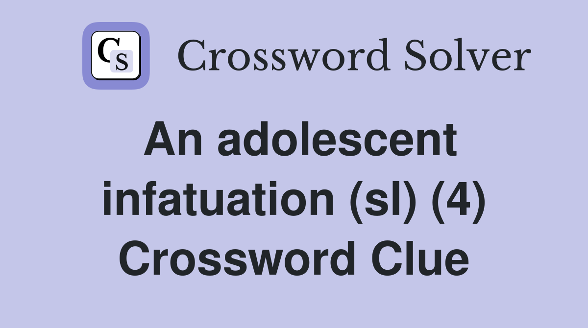 An adolescent infatuation (sl) (4) Crossword Clue