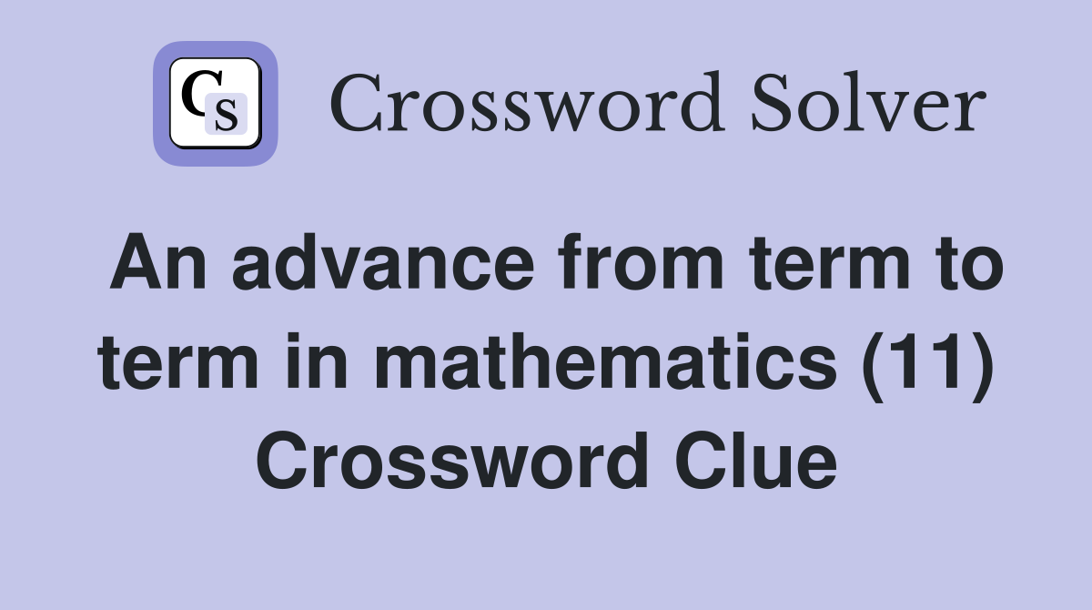 An advance from term to term in mathematics (11) Crossword Clue