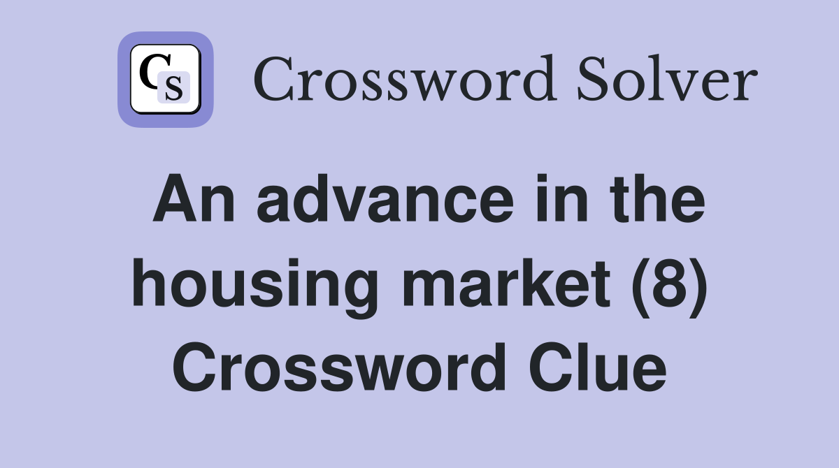 An advance in the housing market (8) Crossword Clue