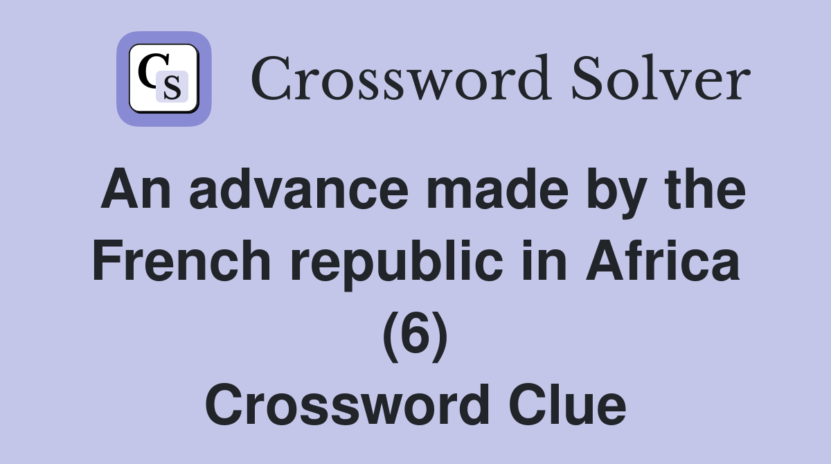 An advance made by the French republic in Africa (6) Crossword Clue