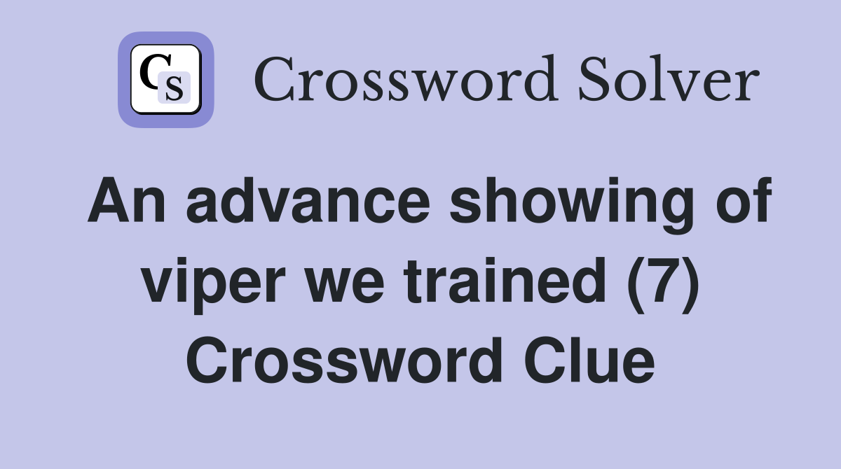 An advance showing of viper we trained (7) Crossword Clue
