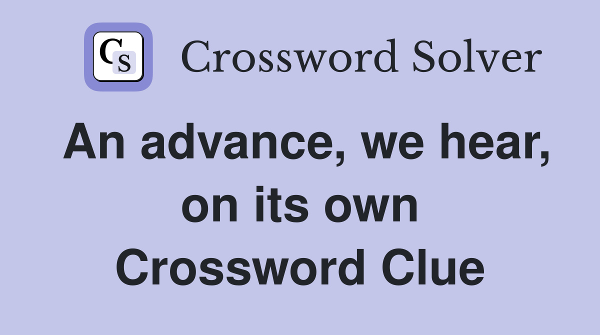 An advance, we hear, on its own Crossword Clue