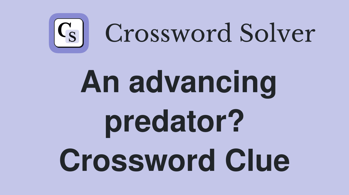 An advancing predator? Crossword Clue