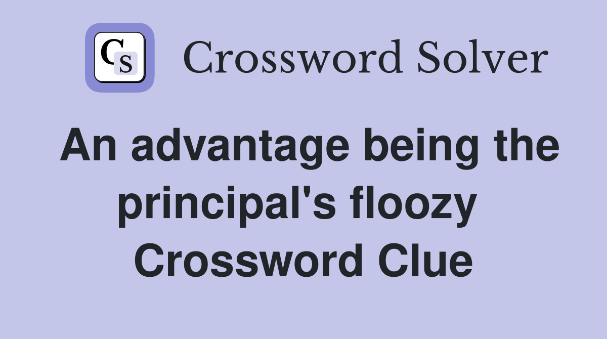 An advantage being the principal's floozy  Crossword Clue