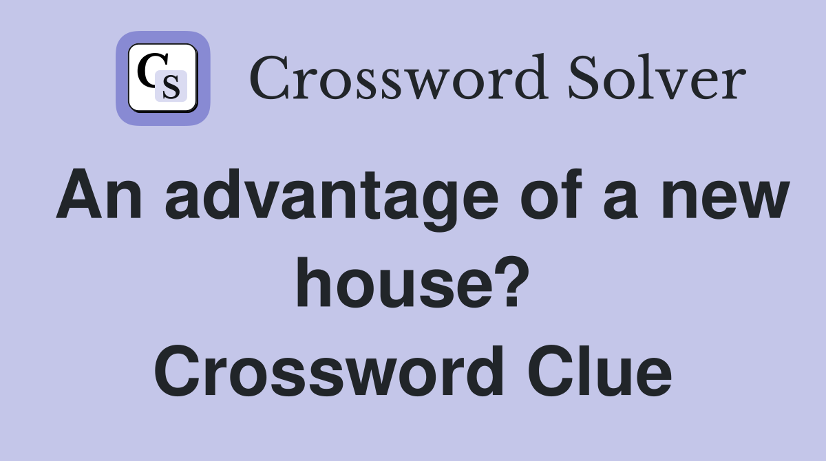 An advantage of a new house? Crossword Clue