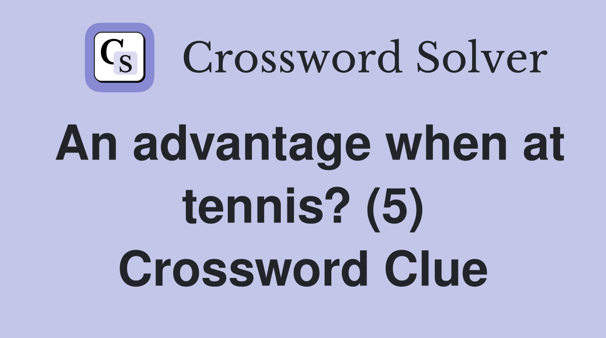 An advantage when at tennis? (5) Crossword Clue