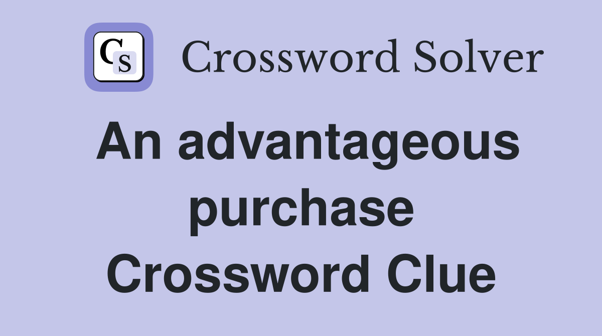 An advantageous purchase Crossword Clue