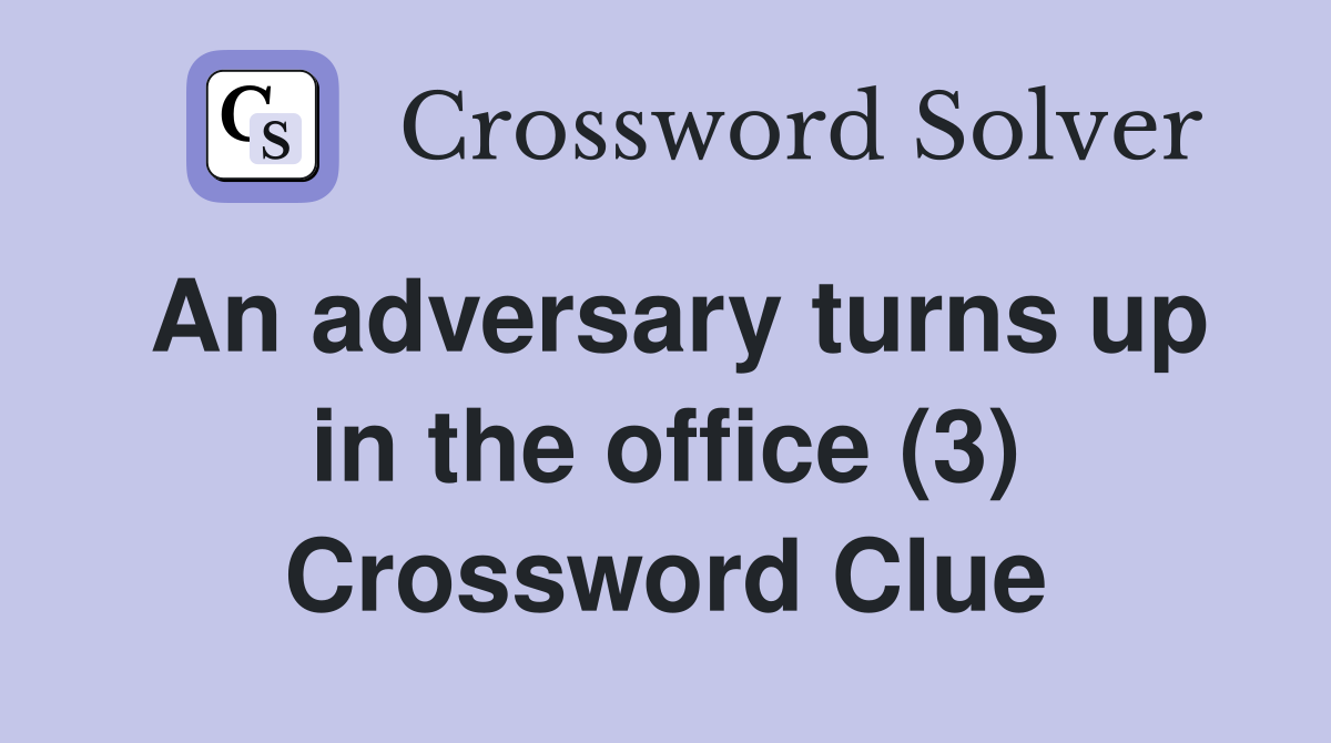 An adversary turns up in the office (3) Crossword Clue