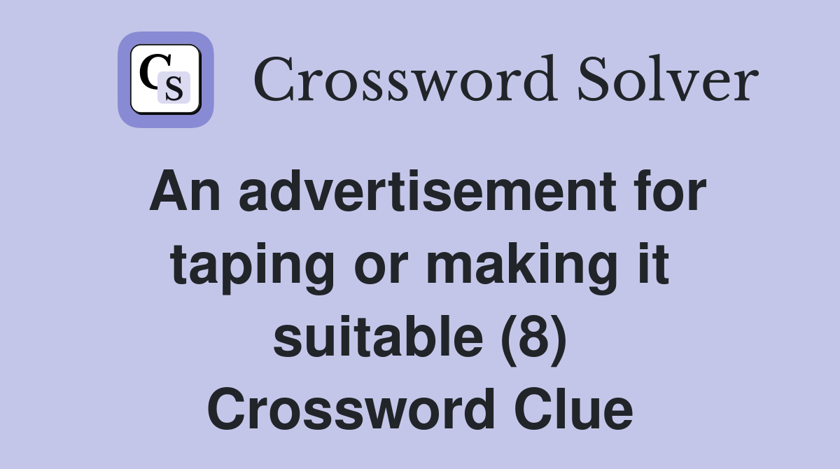 An advertisement for taping or making it suitable (8) Crossword Clue