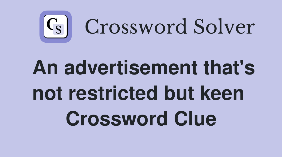 An advertisement that's not restricted but keen  Crossword Clue