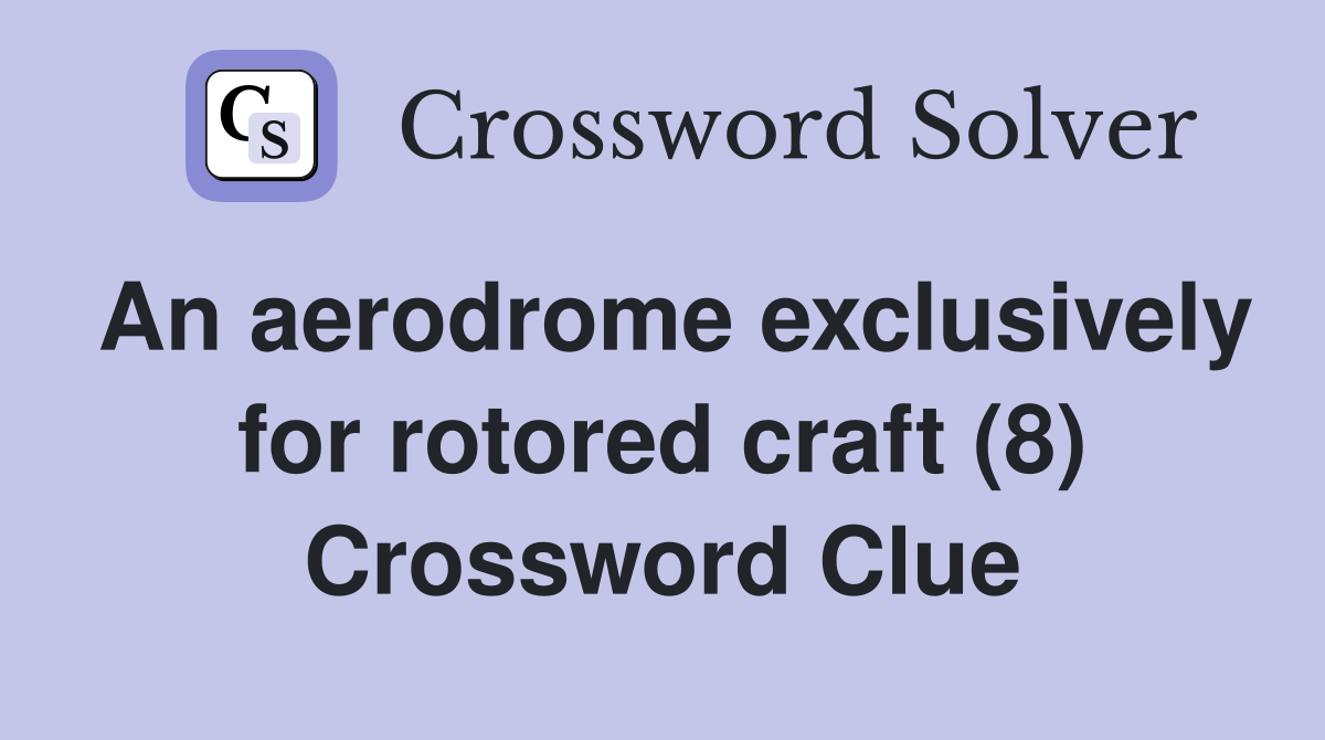 An aerodrome exclusively for rotored craft (8) Crossword Clue