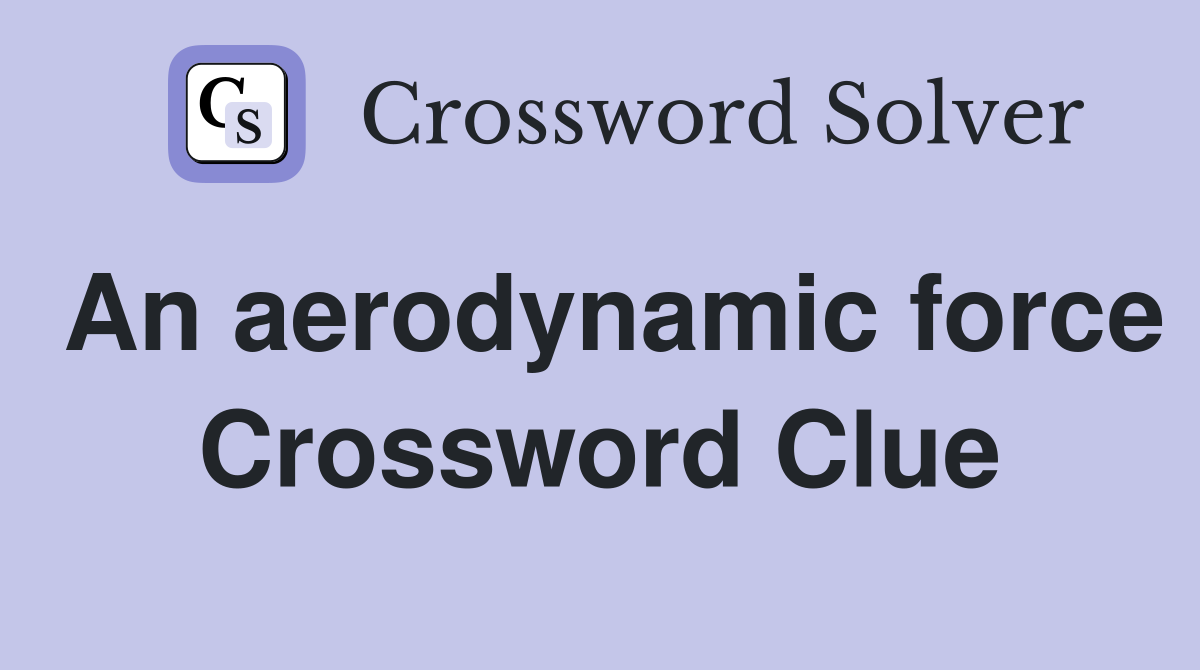 An aerodynamic force Crossword Clue