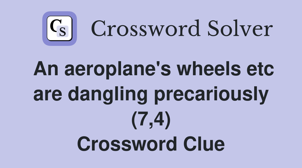 An aeroplane's wheels etc are dangling precariously (7,4) Crossword Clue