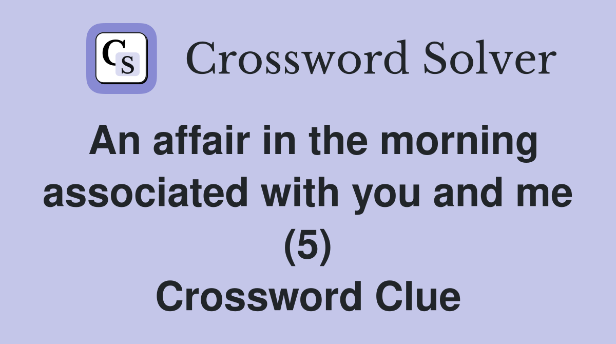 An affair in the morning associated with you and me (5) Crossword Clue