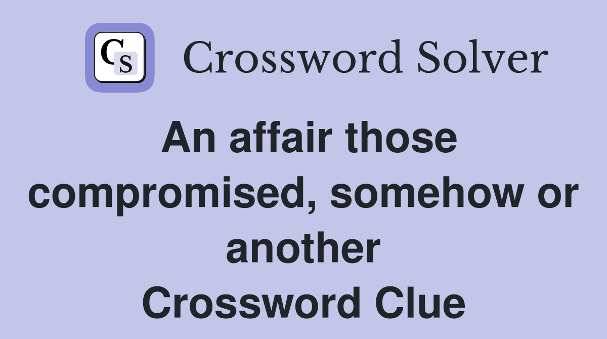 An affair those compromised, somehow or another Crossword Clue