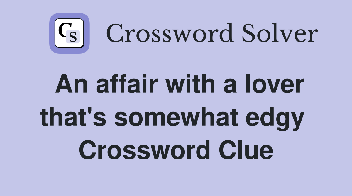 An affair with a lover that's somewhat edgy  Crossword Clue