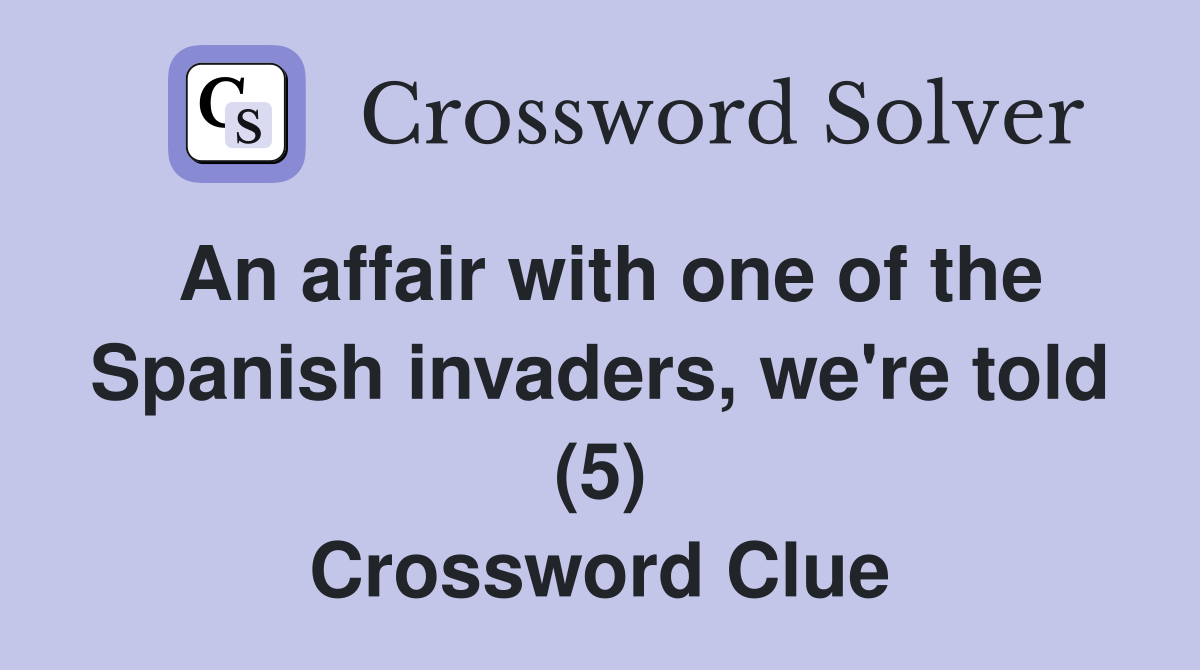 An affair with one of the Spanish invaders, we're told (5) Crossword Clue