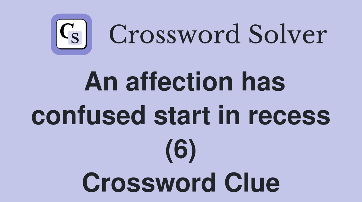 An affection has confused start in recess (6) Crossword Clue