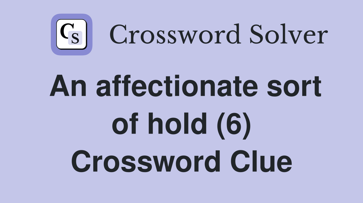 An affectionate sort of hold (6) Crossword Clue