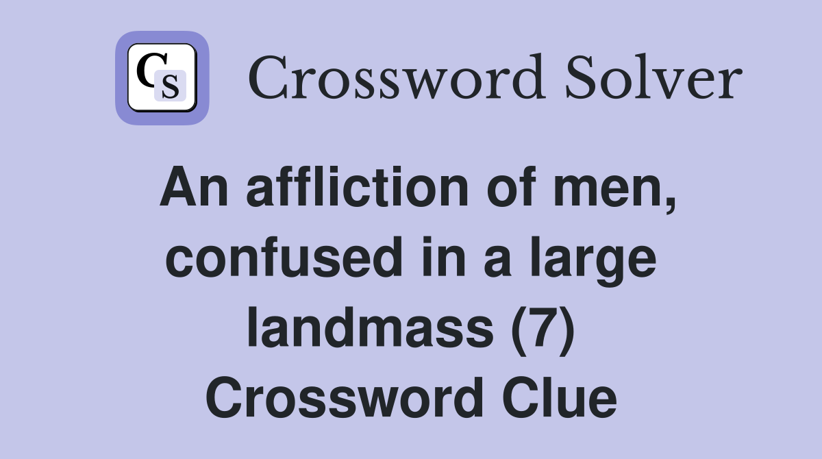 An affliction of men, confused in a large landmass (7) Crossword Clue