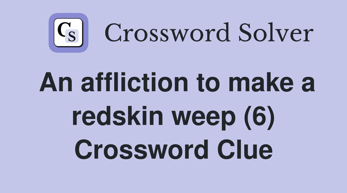 An affliction to make a redskin weep (6) Crossword Clue