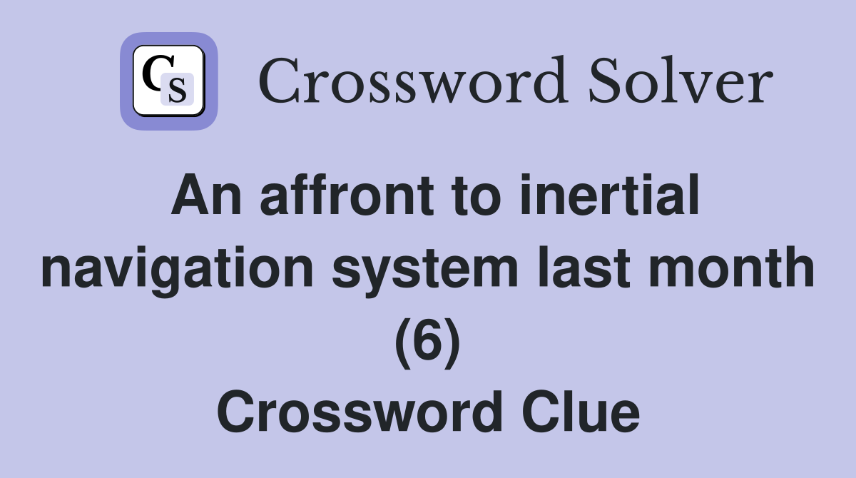 An affront to inertial navigation system last month (6) Crossword Clue