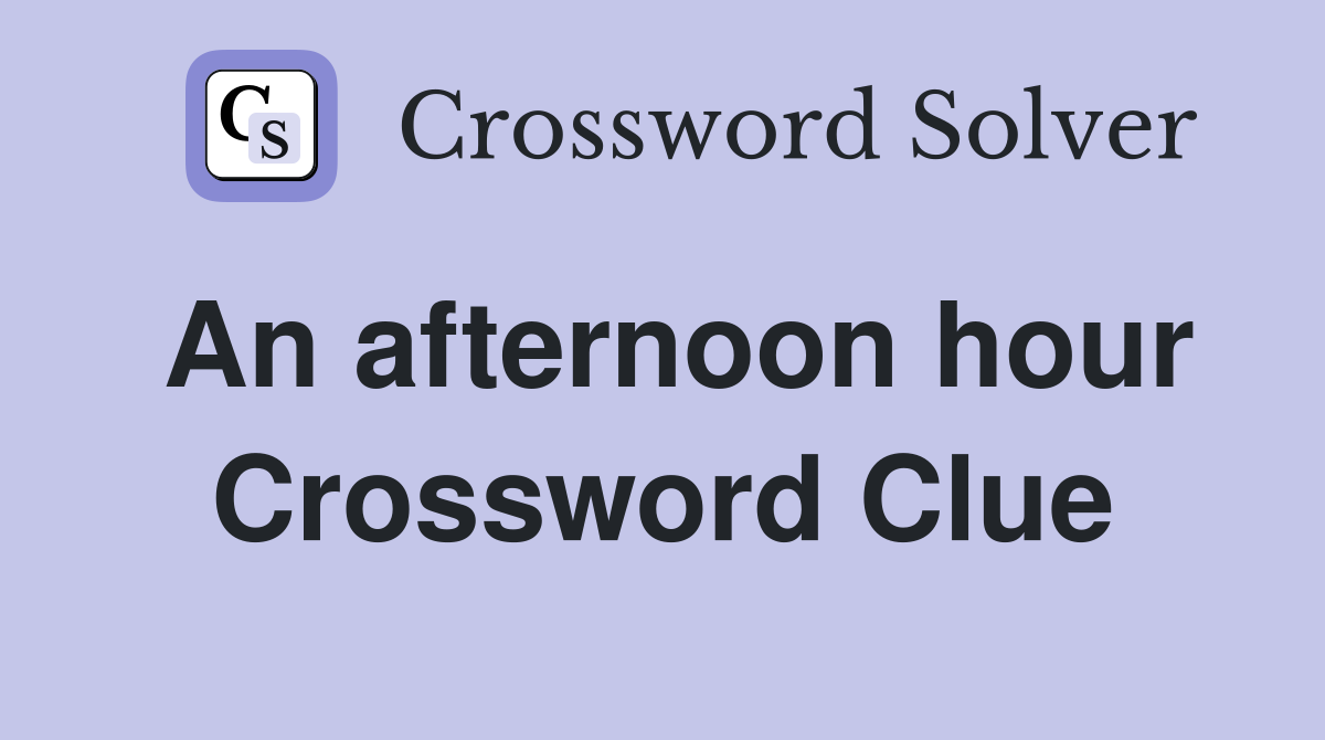 An afternoon hour Crossword Clue