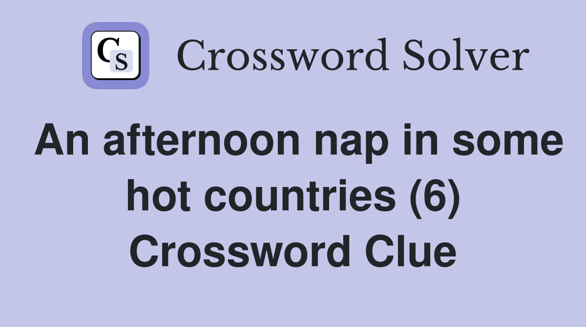 An afternoon nap in some hot countries (6) Crossword Clue