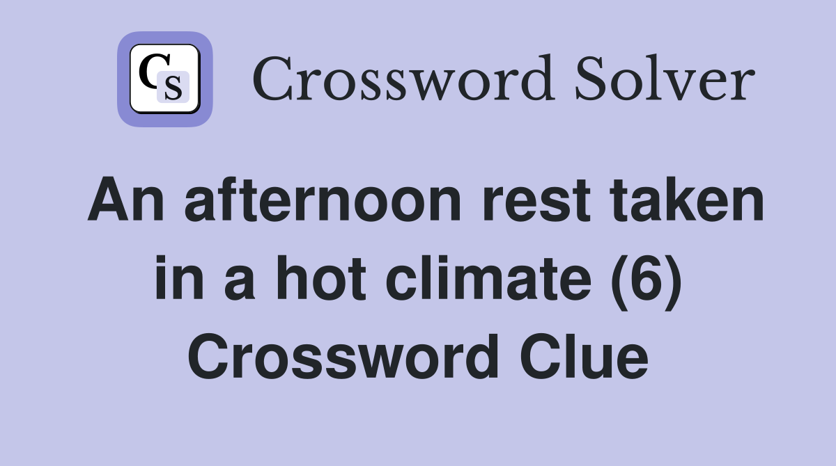 An afternoon rest taken in a hot climate (6) Crossword Clue