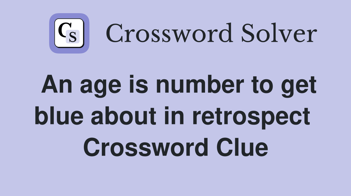 An age is number to get blue about in retrospect  Crossword Clue