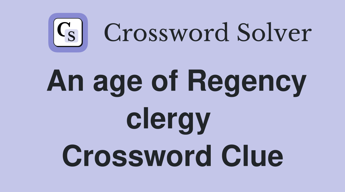 An age of Regency clergy  Crossword Clue