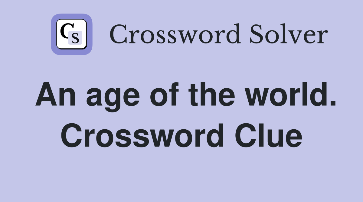 An age of the world. Crossword Clue