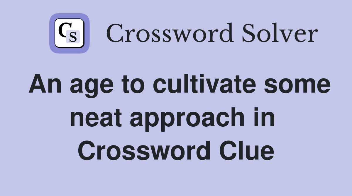 An age to cultivate some neat approach in  Crossword Clue