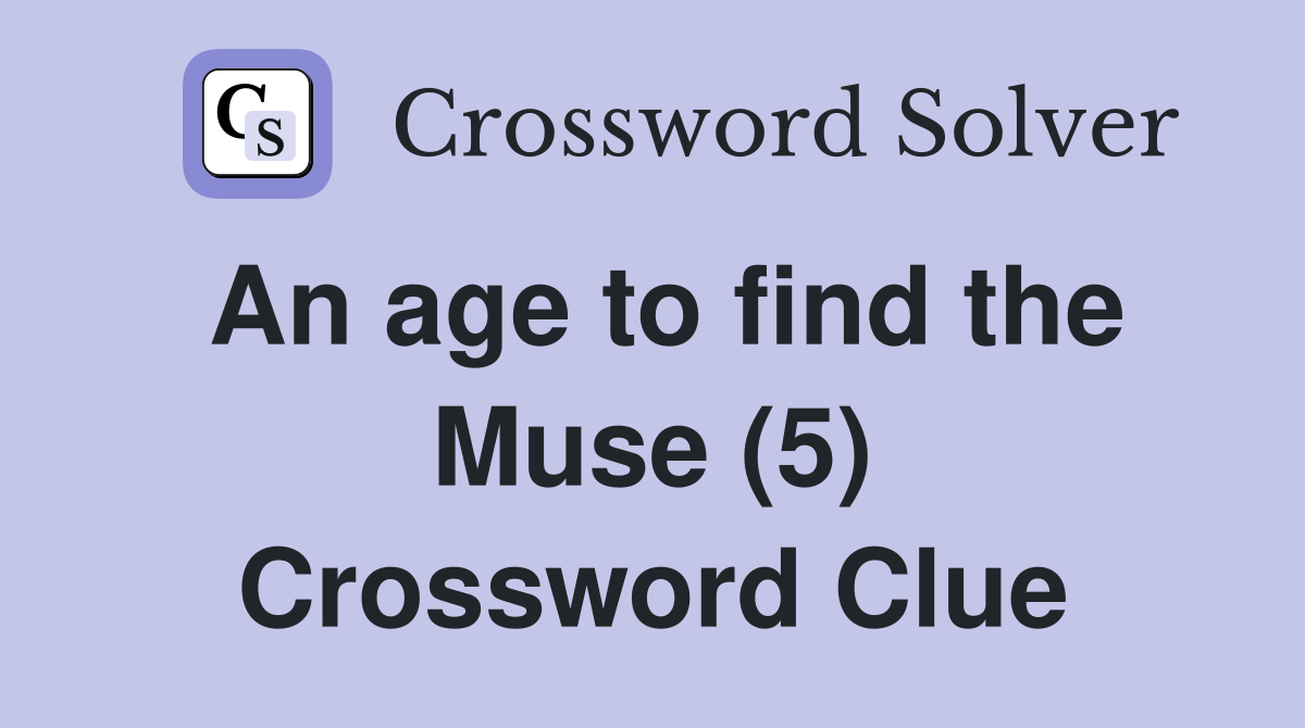 An age to find the Muse (5) Crossword Clue