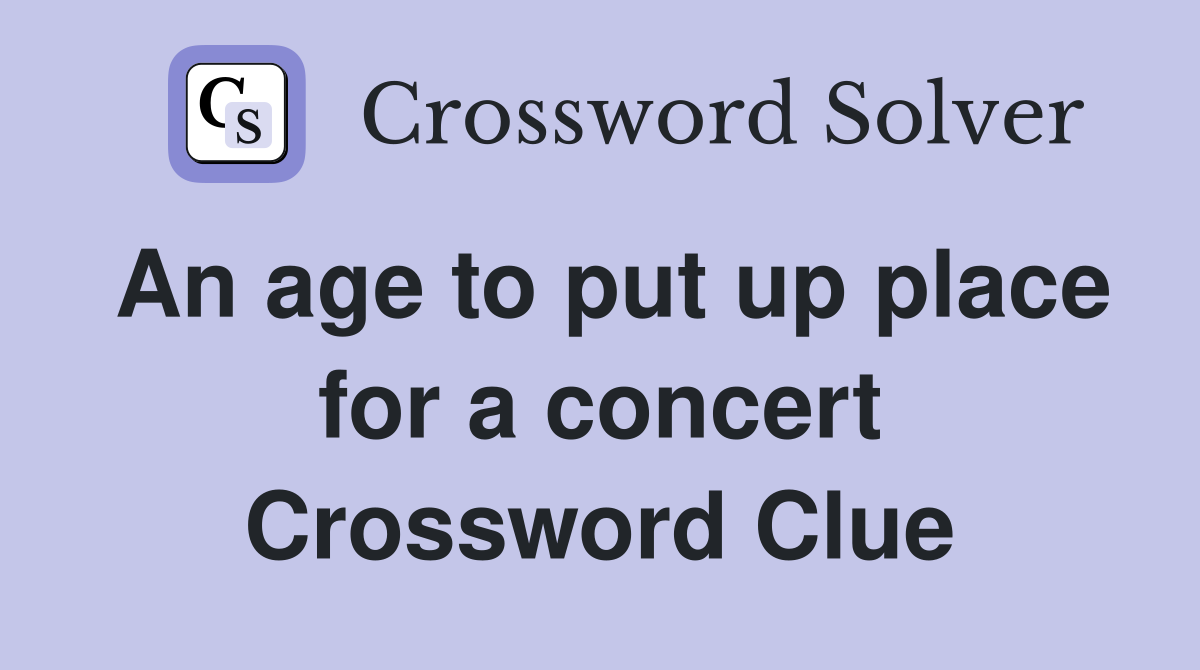 An age to put up place for a concert Crossword Clue