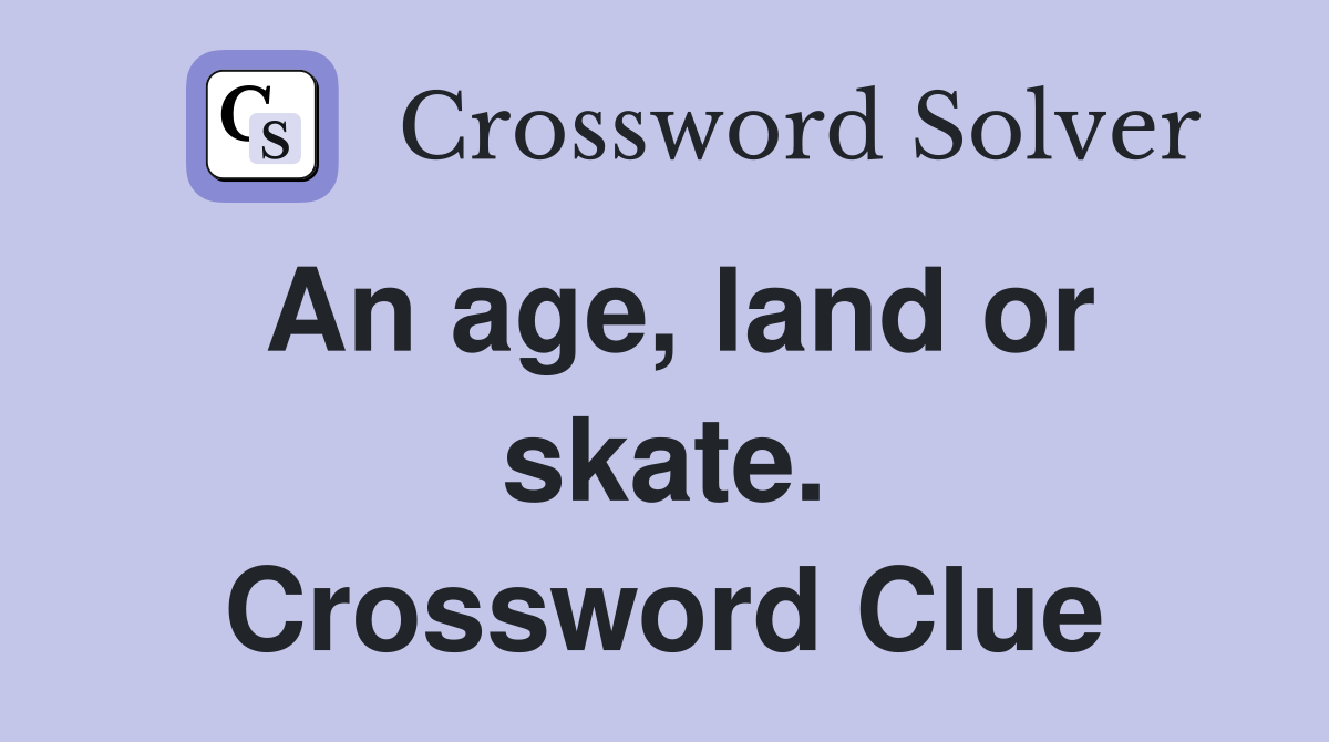 An age, land or skate. Crossword Clue