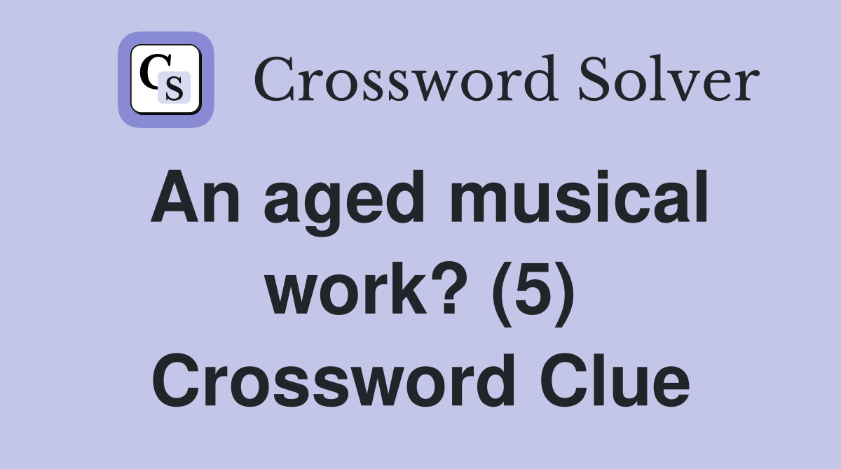An aged musical work? (5) Crossword Clue
