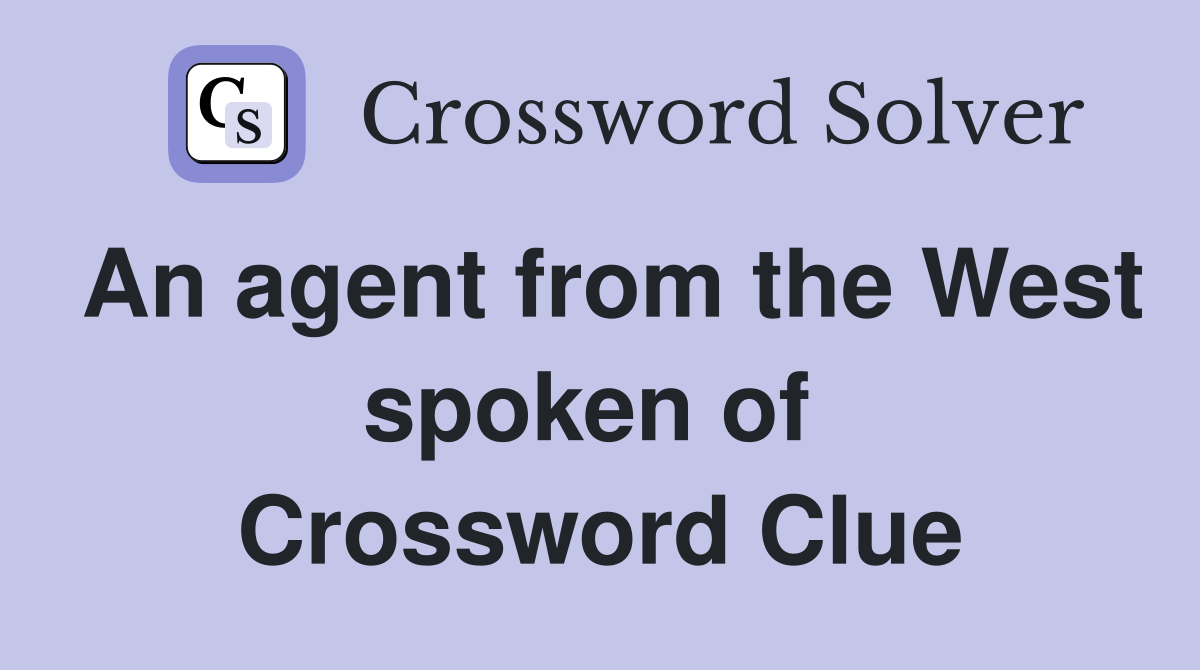 An agent from the West spoken of  Crossword Clue