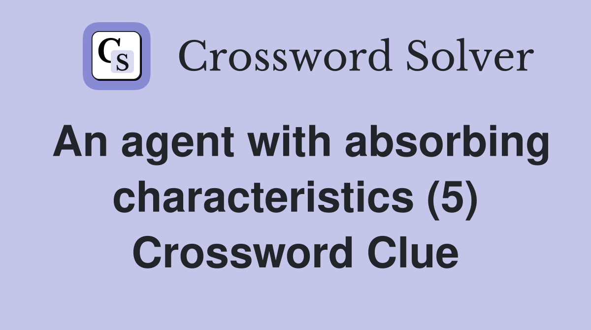 An agent with absorbing characteristics (5) Crossword Clue