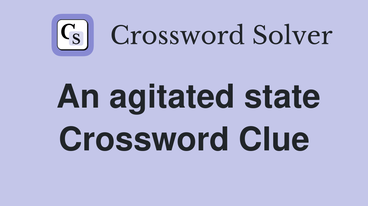 An agitated state Crossword Clue